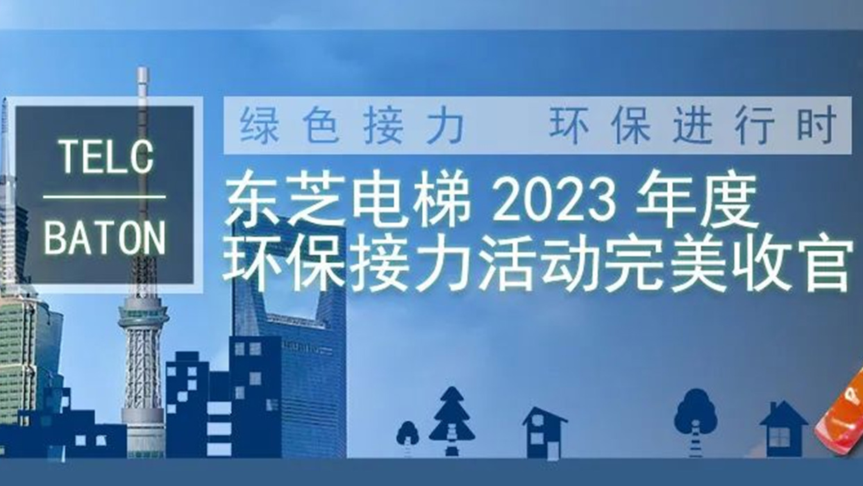 綠色接力，環(huán)保進行時|東芝電梯2023年度“TELC-BATON”環(huán)保接力活動完美收官